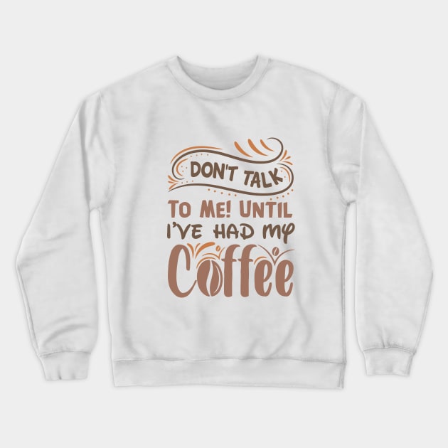 Don T Talk To Me Until I Ve Had My Coffee Crewneck Sweatshirt by TheDesignDepot